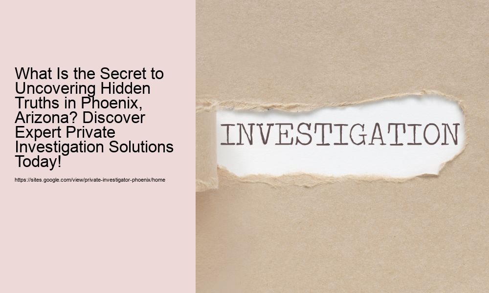 What Is the Secret to Uncovering Hidden Truths in Phoenix, Arizona? Discover Expert Private Investigation Solutions Today!