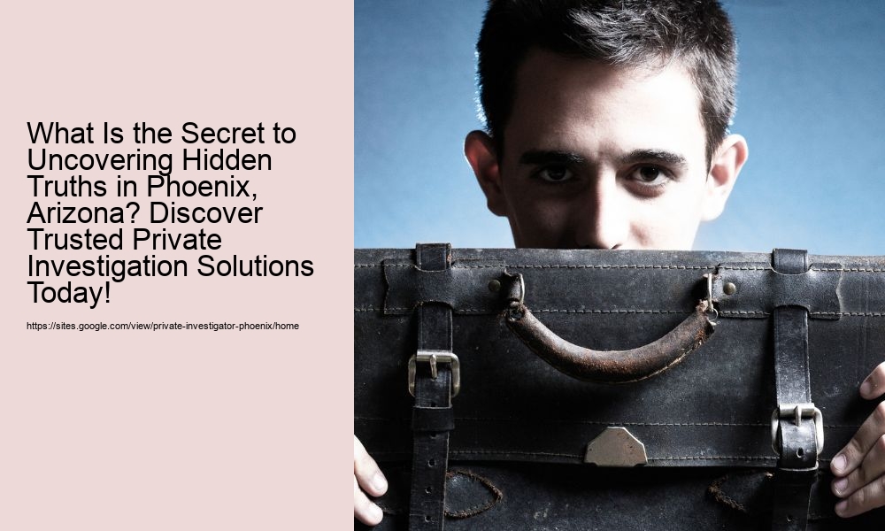 What Is the Secret to Uncovering Hidden Truths in Phoenix, Arizona? Discover Trusted Private Investigation Solutions Today!