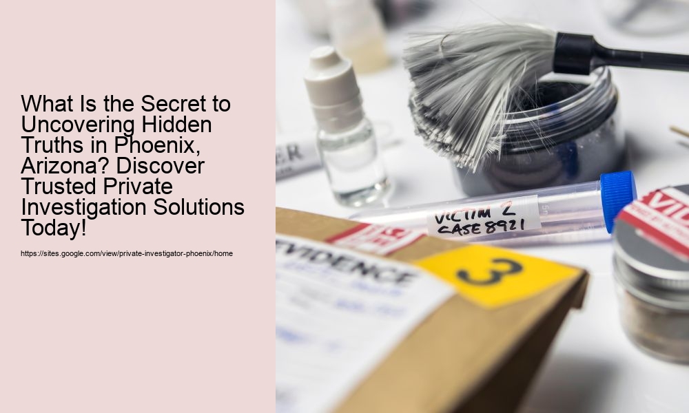 What Is the Secret to Uncovering Hidden Truths in Phoenix, Arizona? Discover Trusted Private Investigation Solutions Today!