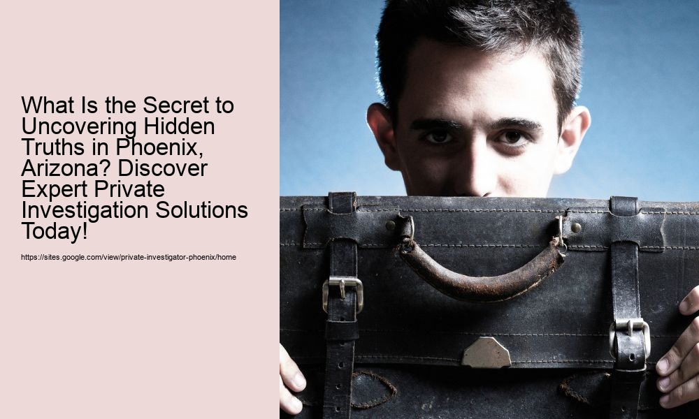 What Is the Secret to Uncovering Hidden Truths in Phoenix, Arizona? Discover Expert Private Investigation Solutions Today!